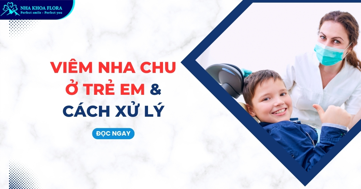 Viêm nha chu ở trẻ em do đâu? Cách xử lý hiệu quả?