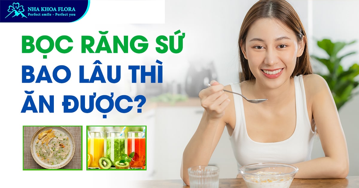 Bọc răng sứ bao lâu thì ăn được bình thường? Cần lưu ý gì?