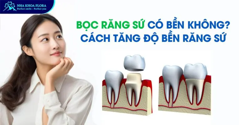 Bọc Răng Sứ Có Bền Không? Cách Tăng Độ Bền Răng Sứ 6