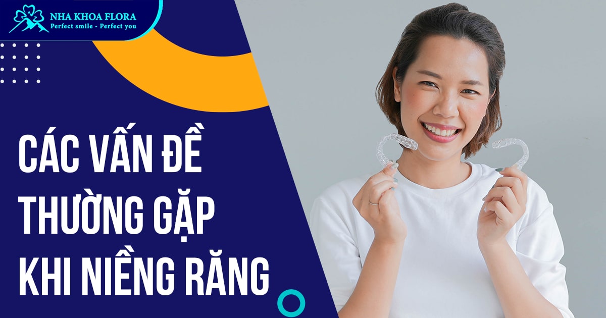 Các vấn đề thường gặp khi niềng răng bạn nên biết!