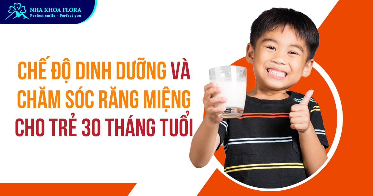 Chế độ dinh dưỡng và chăm sóc răng miệng cho trẻ 30 tháng tuổi