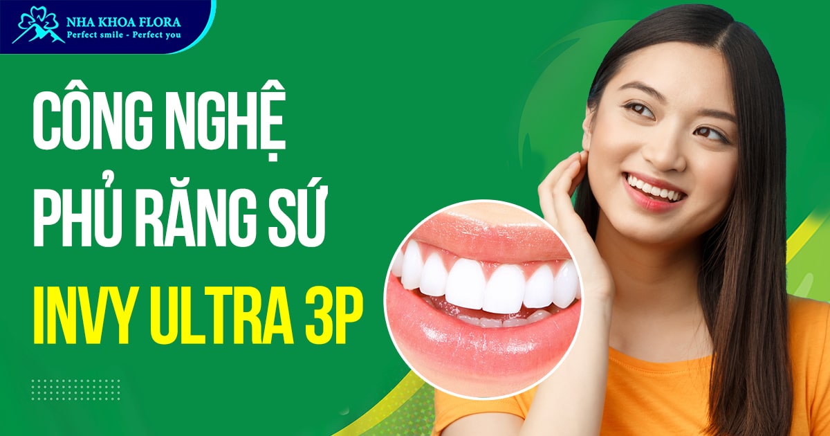 Công nghệ phủ răng sứ Invy Ultra 3P có gì nổi bật?
