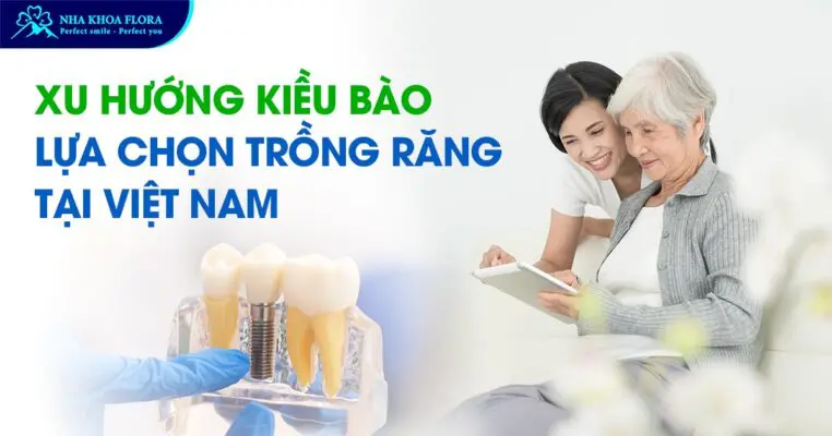 Xu hướng Kiều Bào lựa chọn trồng răng tại Việt Nam 2