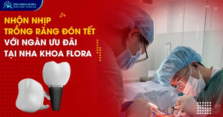 Nhộn nhịp trồng răng đón Tết với ngàn Ưu đãi tại Nha khoa Flora 3