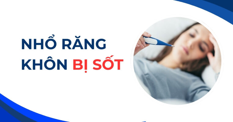 Nhổ răng khôn bị sốt có sao không? Cách xử lý như thế nào? 4