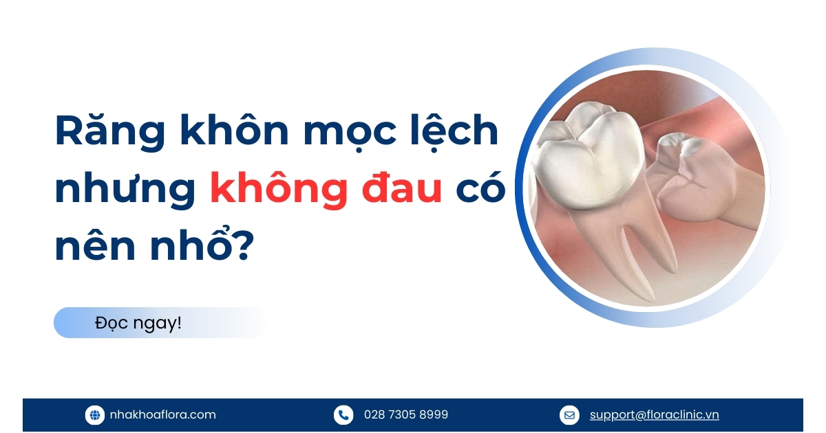 [Hỏi đáp]: Răng khôn mọc lệch nhưng không đau có nên nhổ?